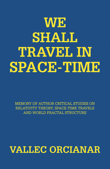 We Shall Travel in Space-Time - Memory of Author Critical Studies on Relativity Theory Space-Time Travels and World Fractal Structure - cover