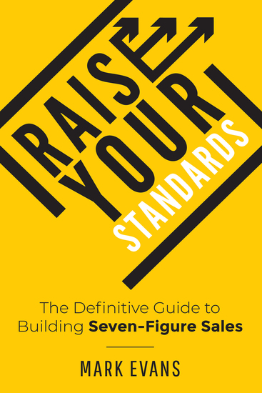 Raise Your Standards - The Definitive Guide to Building Seven-Figure Sales - cover