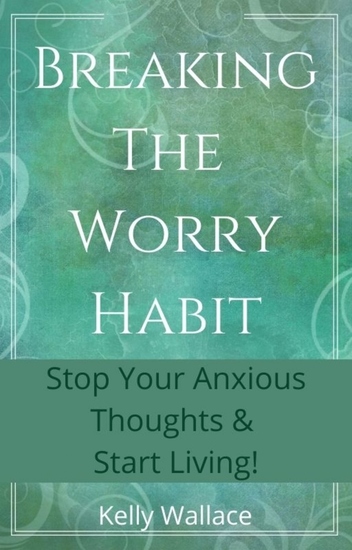 Breaking The Worry Habit - Stop Your Anxious Thoughts And Start Living! - cover