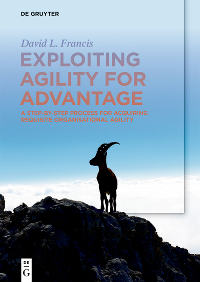 Exploiting Agility for Advantage - A Step-by-Step Process for Acquiring Requisite Organisational Agility - cover