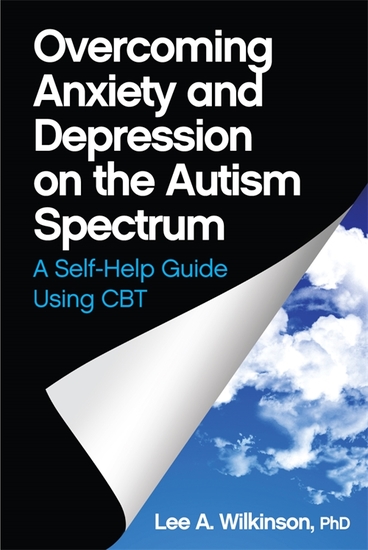 Overcoming Anxiety and Depression on the Autism Spectrum - A Self-Help Guide Using CBT - cover