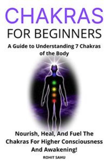 Chakras For Beginners - A Guide to Understanding 7 Chakras of the Body: Nourish Heal And Fuel The Chakras For Higher Consciousness And Awakening! - cover