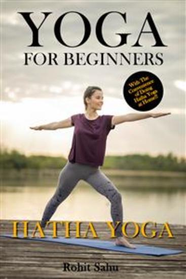 Yoga For Beginners: Hatha Yoga - The Complete Guide to Master Hatha Yoga; Benefits Essentials Asanas (with Pictures) Hatha Meditation Common Mistakes FAQs and Common Myths - cover