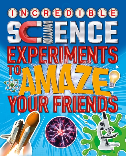 Incredible Science Experiments to Amaze your Friends - cover