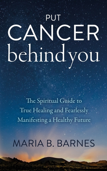Put Cancer Behind You - The Spiritual Guide to True Healing and Fearlessly Manifesting a Healthy Future - cover