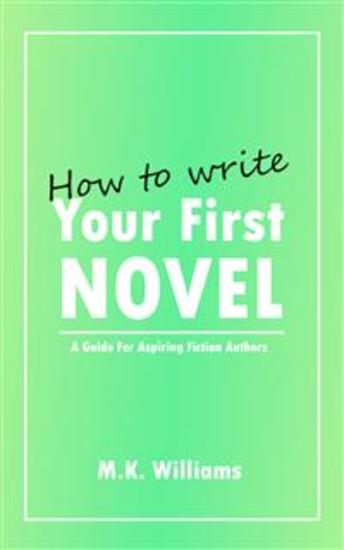 How To Write Your First Novel - A Guide For Aspiring Fiction Authors - cover