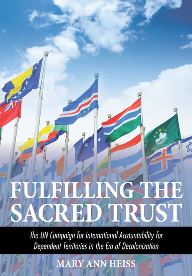 Fulfilling the Sacred Trust - The UN Campaign for International Accountability for Dependent Territories in the Era of Decolonization - cover
