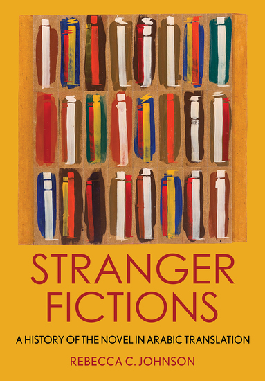 Stranger Fictions - A History of the Novel in Arabic Translation - cover