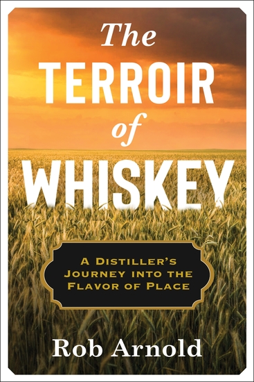 The Terroir of Whiskey - A Distiller's Journey Into the Flavor of Place - cover