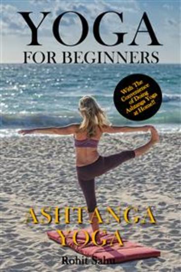 Yoga For Beginners: Ashtanga Yoga - The Complete Guide to Master Ashtanga Yoga; Benefits Essentials Asanas (with Pictures) Ashtanga Meditation Common Mistakes FAQs and Common Myths - cover