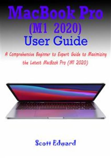 MacBook Pro (M1 2020) User Guide - A Comprehensive Beginner to Expert Guide to Maximizing the Latest MacBook Pro (M1 2020) - cover