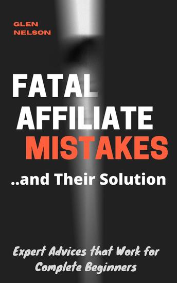 Fatal Affiliate Mistakes and Their Solution - Expert Advices that Works for Complete Beginners - cover