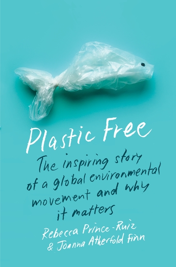 Plastic Free - The Inspiring Story of a Global Environmental Movement and Why It Matters - cover