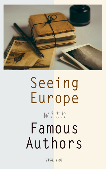 Seeing Europe with Famous Authors (Vol 1-8) - Great Britain Ireland France Netherlands Germany Austria Switzerland Italy Sicily & Greece - cover
