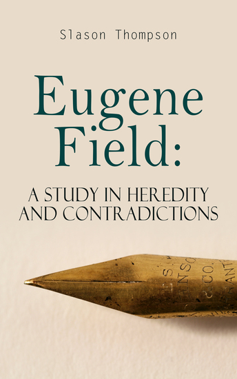 Eugene Field: A Study in Heredity and Contradictions - Complete Edition (Vol 1&2) - cover