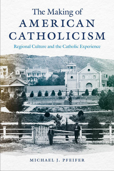 The Making of American Catholicism - Regional Culture and the Catholic Experience - cover