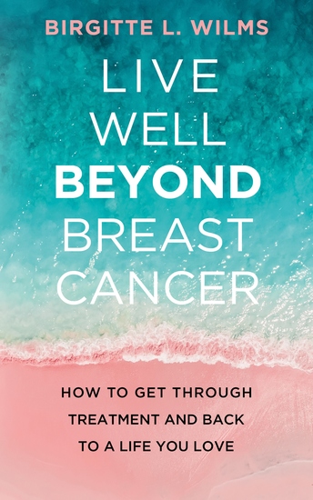 Live Well Beyond Breast Cancer - How to Get through Treatment and Back to a Life You Love - cover