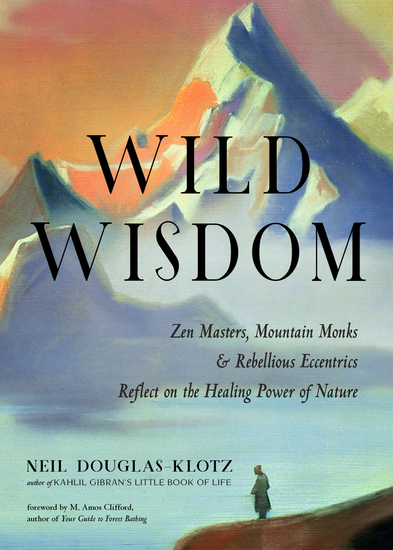 Wild Wisdom - Zen Masters Mountain Monks and Rebellious Eccentrics Reflect on the Healing Power of Nature - cover