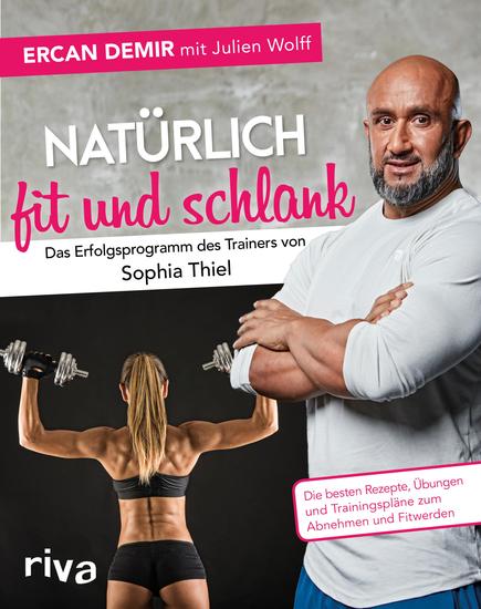 Natürlich fit und schlank – Das Erfolgsprogramm des Trainers von Sophia Thiel - Die besten Rezepte Übungen und Trainingspläne zum Abnehmen und Fitwerden - cover