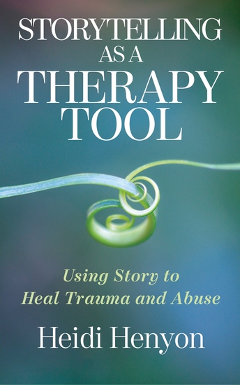 Storytelling as a Therapy Tool - Using Story to Heal Trauma and Abuse - cover