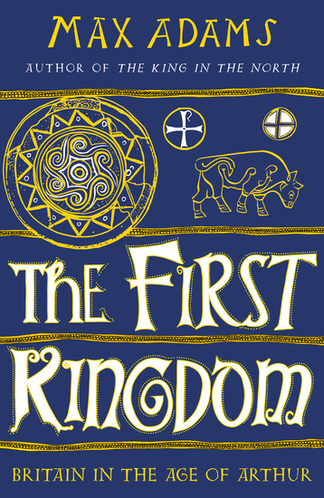 The First Kingdom - Britain in the age of Arthur - cover