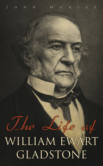 The Life of William Ewart Gladstone - Complete Edition (Vol 1-3) - cover