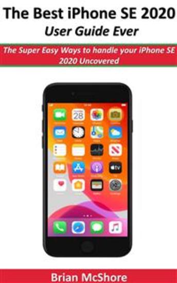 The Best iPhone SE 2020 User Guide Ever - The Super Easy Ways to handle your iPhone SE 2020 Uncovered - cover