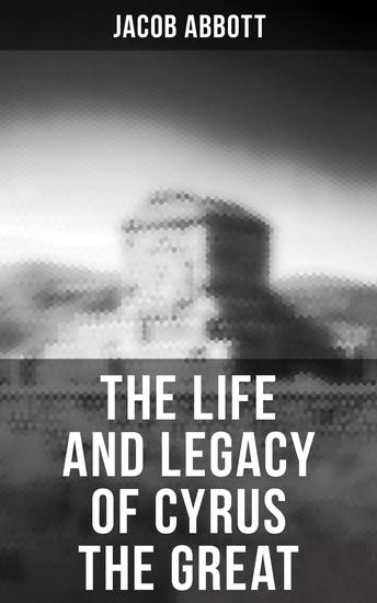 The Life and Legacy of Cyrus the Great - cover