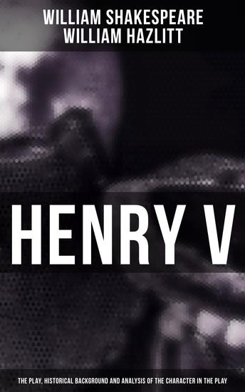 Henry V (The Play Historical Background and Analysis of the Character in the Play) - cover