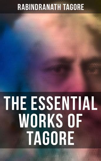 The Essential Works of Tagore - Including the Autobiography & Collected Letters - cover