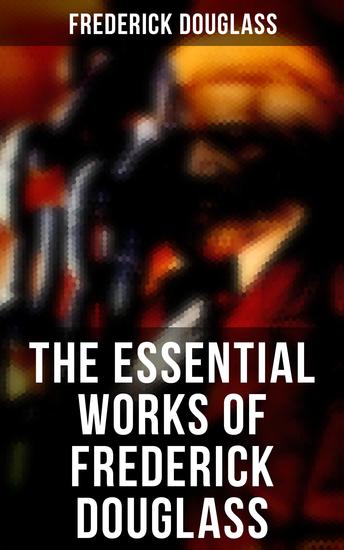 The Essential Works of Frederick Douglass - Collected Works - cover