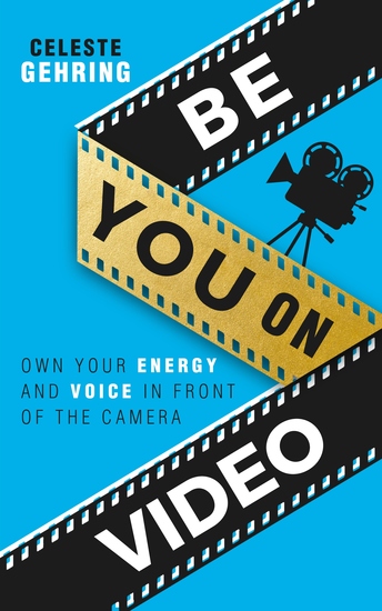 Be You On Video - Own Your Energy and Voice in Front of the Camera - cover