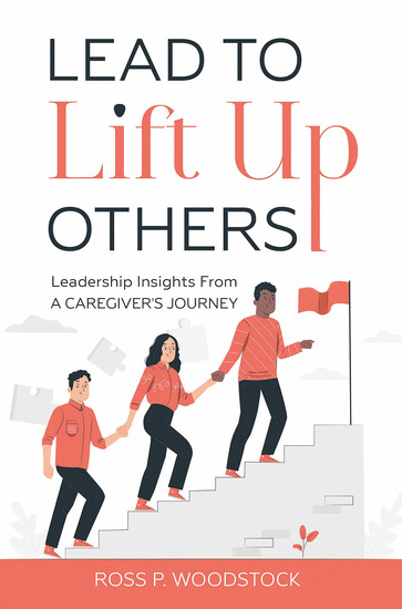 Lead to Lift Up Others - Leadership Insights From a Caregiver's Journey - cover