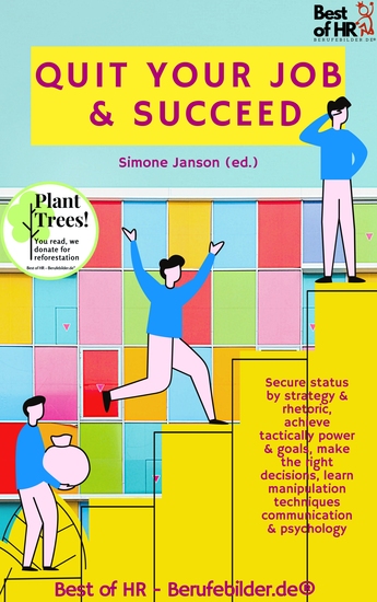 Quit your Job & Succeed - Secure status by strategy & rhetoric achieve tactically power & goals make the right decisions learn manipulation techniques communication & psychology - cover