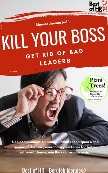 Kill your Boss! Get Rid of Bad Leaders - Use communication manipulation techniques & the power of rhetoric overcome your fears for better self-confidence win the courage to resign - cover