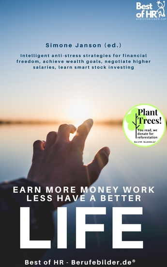 Earn more Money Work less Have a better Life - Intelligent anti-stress strategies for financial freedom achieve wealth goals negotiate higher salaries learn smart stock investing - cover