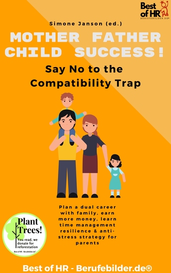 Mother Father Child Success! Say No to the Compatibility Trap - Plan a dual career with family earn more money learn time management resilience & anti-stress strategy for parents - cover