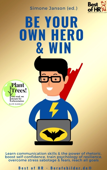 Be Your Own Hero & Win - Learn communication skills & the power of rhetoric boost self-confidence train psychology of resilience overcome stress sabotage & fears reach all goals - cover