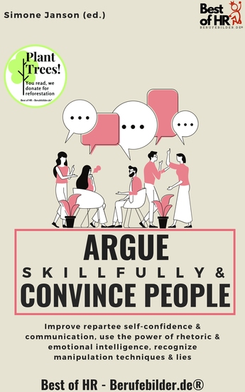 Argue Skillfully & Convince People - Improve repartee self-confidence & communication use the power of rhetoric & emotional intelligence recognize manipulation techniques & lies - cover