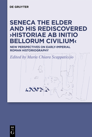 Seneca the Elder and His Rediscovered ›Historiae ab initio bellorum civilium‹ - New Perspectives on Early-Imperial Roman Historiography - cover