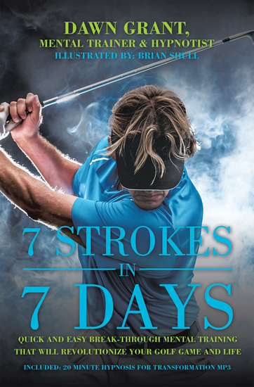 7 Strokes in 7 Days - Quick and Easy Break-Through Mental Training That Will Revolutionize Your Golf Game and Life - cover