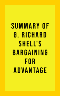 Summary of G Richard Shell's Bargaining for Advantage
