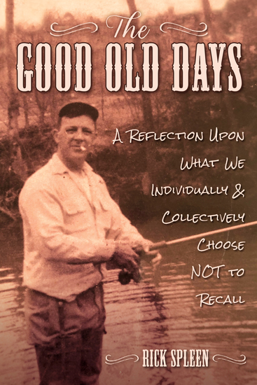 The Good Old Days - A Reflection Upon What We Individually and Collectively Choose NOT to Recall - cover