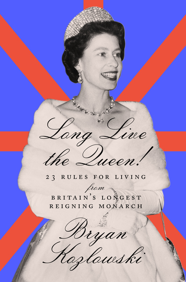 Long Live the Queen - 23 Rules for Living from Britain’s Longest-Reigning Monarch - cover
