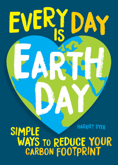 Every Day Is Earth Day - Simple Ways to Reduce Your Carbon Footprint - cover