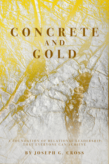 Concrete and Gold - A Foundation of Relational Leadership that Everyone Can Achieve - cover