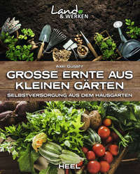 Große Ernte aus kleinen Gärten - Selbstversorgung aus dem Hausgarten