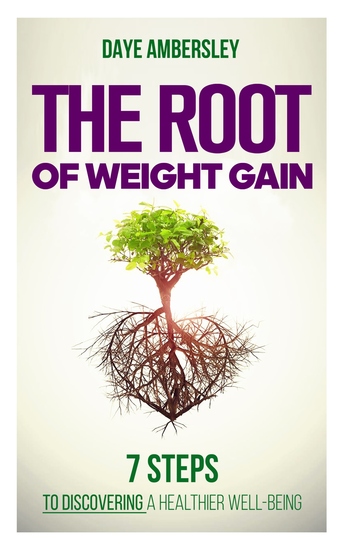 The Root of Weight Gain - 7 Steps to Discovering a Healthier Well-Being - cover