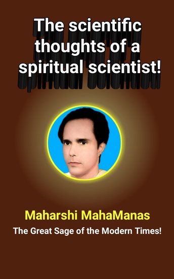 The Scientific Thoughts of a Spiritual Scientist! - The Scientific Thought of Maharshi Mahamanas : the Great Sage of the Modern Times - cover