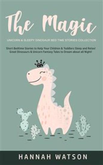 The Magic Unicorn & Sleepy Dinosaur - Bed Time Stories Collection - Short Bedtime Stories to Help Your Children & Toddlers Sleep and Relax! Great Dinosaurs & Unicorn Fantasy Tales to Dream about all Night! - cover